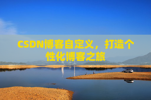 CSDN博客自定义，打造个性化博客之旅